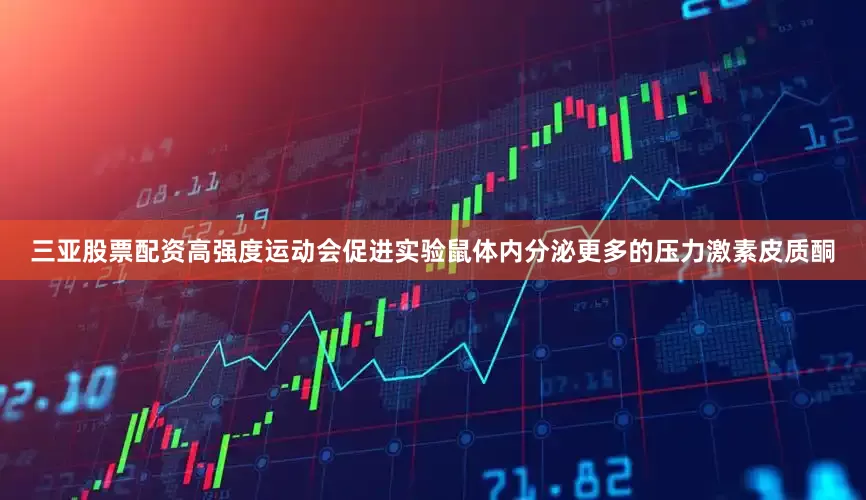 三亚股票配资高强度运动会促进实验鼠体内分泌更多的压力激素皮质酮