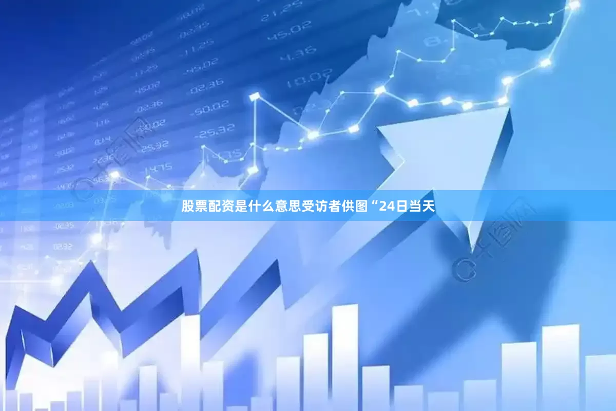 股票配资是什么意思受访者供图“24日当天